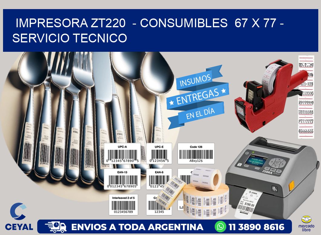 IMPRESORA ZT220  - CONSUMIBLES  67 x 77 - SERVICIO TECNICO