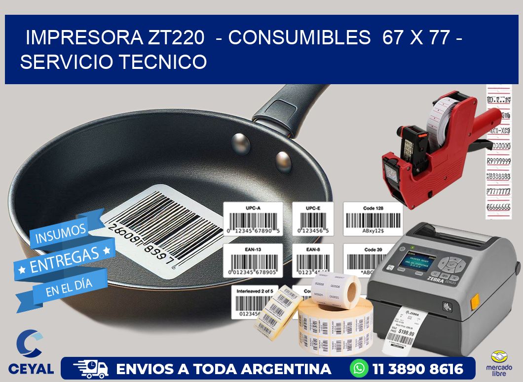 IMPRESORA ZT220  - CONSUMIBLES  67 x 77 - SERVICIO TECNICO