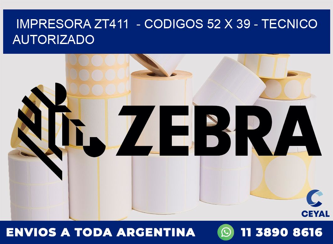 IMPRESORA ZT411  - CODIGOS 52 x 39 - TECNICO AUTORIZADO
