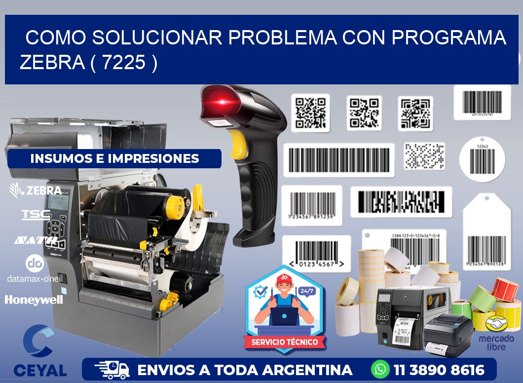 COMO SOLUCIONAR PROBLEMA CON PROGRAMA ZEBRA ( 7225 )