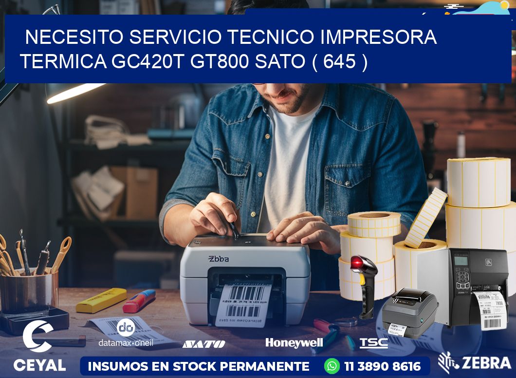 NECESITO SERVICIO TECNICO IMPRESORA TERMICA GC420T GT800 SATO ( 645 )