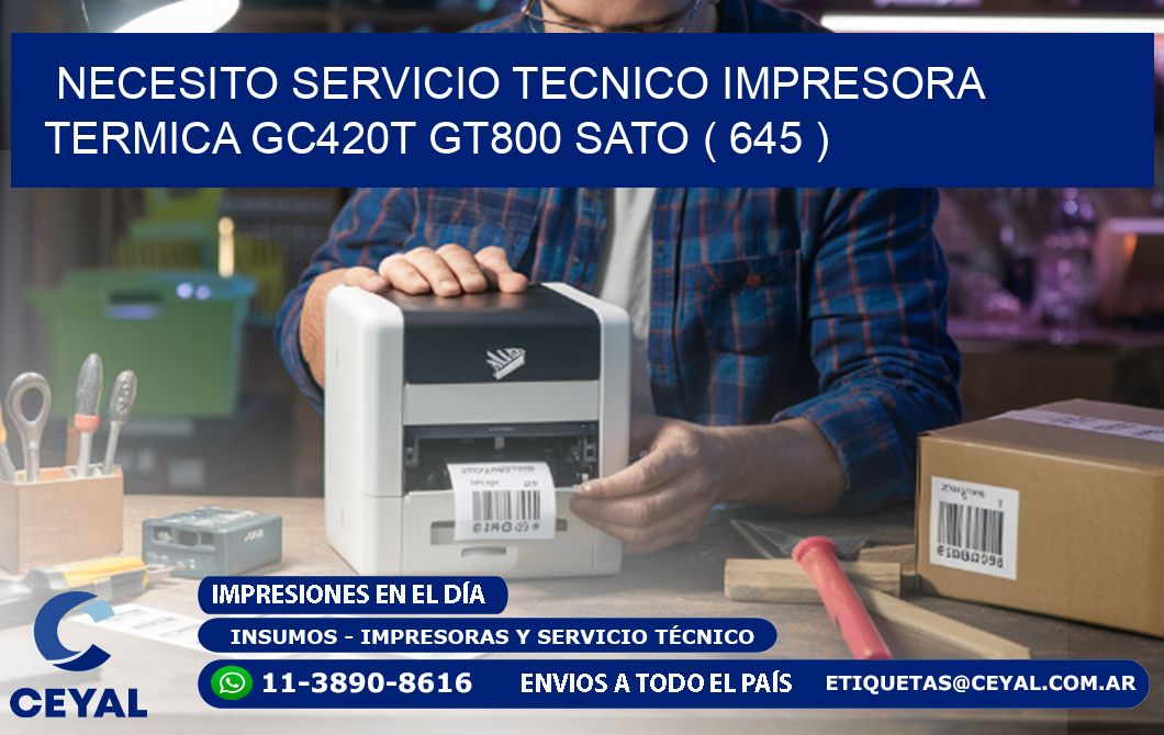 NECESITO SERVICIO TECNICO IMPRESORA TERMICA GC420T GT800 SATO ( 645 )