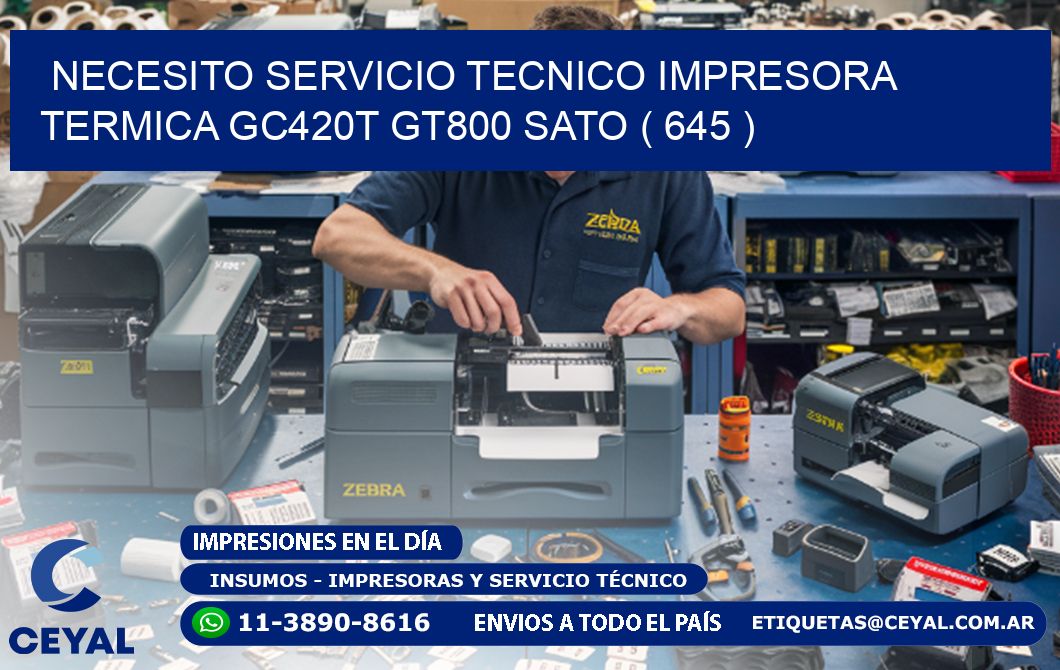 NECESITO SERVICIO TECNICO IMPRESORA TERMICA GC420T GT800 SATO ( 645 )