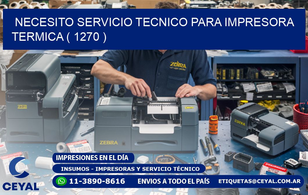 NECESITO SERVICIO TECNICO PARA IMPRESORA TERMICA ( 1270 )
