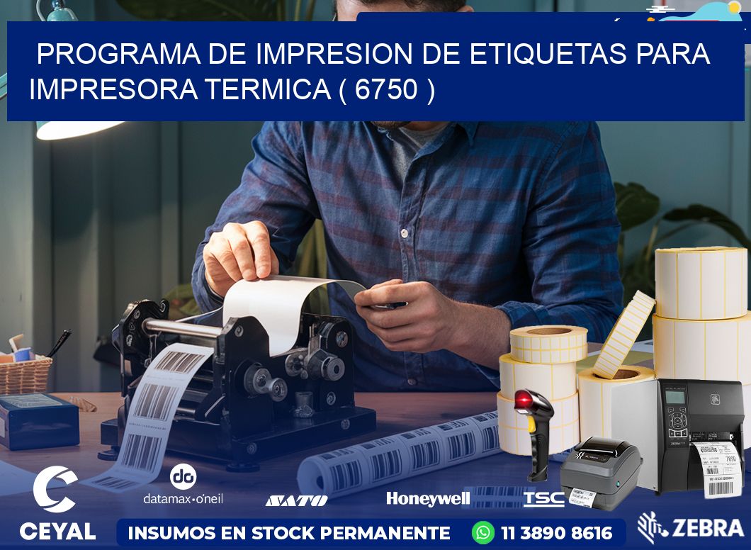 PROGRAMA DE IMPRESION DE ETIQUETAS PARA IMPRESORA TERMICA ( 6750 )