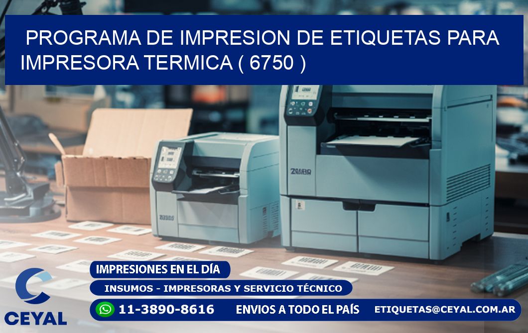 PROGRAMA DE IMPRESION DE ETIQUETAS PARA IMPRESORA TERMICA ( 6750 )