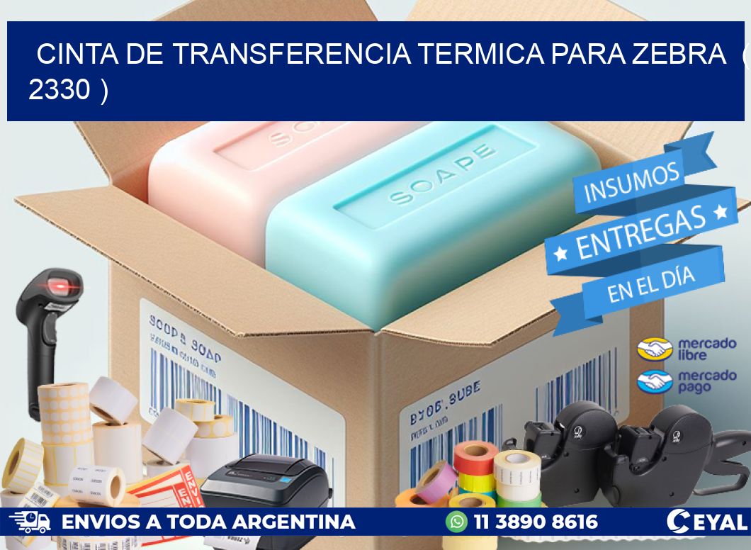 CINTA DE TRANSFERENCIA TERMICA PARA ZEBRA  ( 2330 )