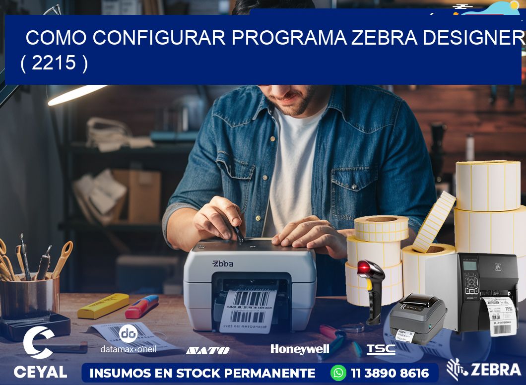 COMO CONFIGURAR PROGRAMA ZEBRA DESIGNER ( 2215 )