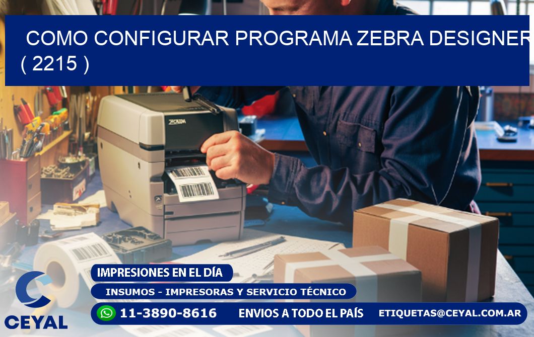 COMO CONFIGURAR PROGRAMA ZEBRA DESIGNER ( 2215 )