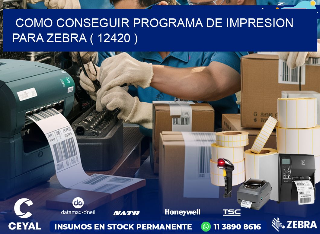 COMO CONSEGUIR PROGRAMA DE IMPRESION PARA ZEBRA ( 12420 )