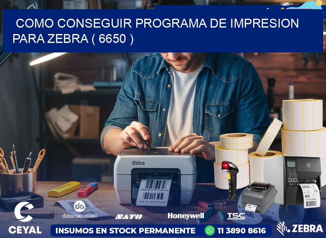 COMO CONSEGUIR PROGRAMA DE IMPRESION PARA ZEBRA ( 6650 )