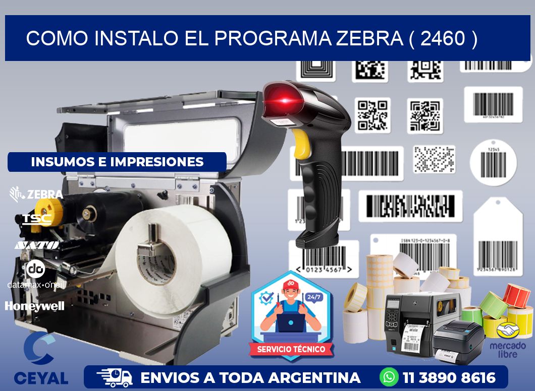 COMO INSTALO EL PROGRAMA ZEBRA ( 2460 )