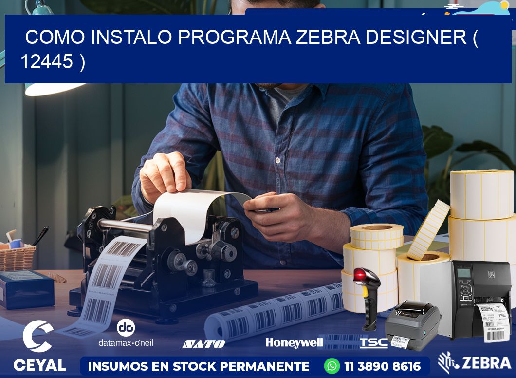 COMO INSTALO PROGRAMA ZEBRA DESIGNER ( 12445 )