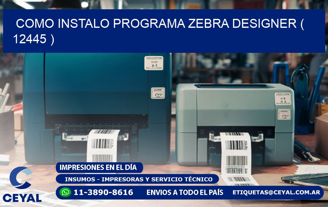 COMO INSTALO PROGRAMA ZEBRA DESIGNER ( 12445 )