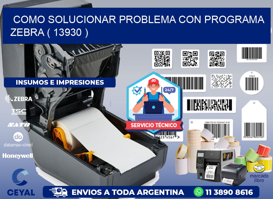 COMO SOLUCIONAR PROBLEMA CON PROGRAMA ZEBRA ( 13930 )