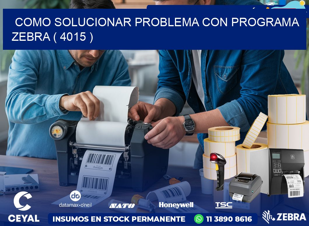 COMO SOLUCIONAR PROBLEMA CON PROGRAMA ZEBRA ( 4015 )