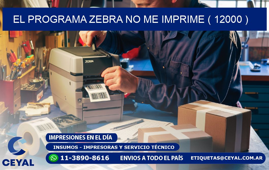 EL PROGRAMA ZEBRA NO ME IMPRIME ( 12000 )