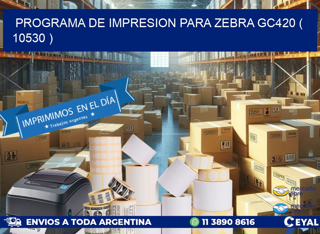 PROGRAMA DE IMPRESION PARA ZEBRA GC420 ( 10530 )