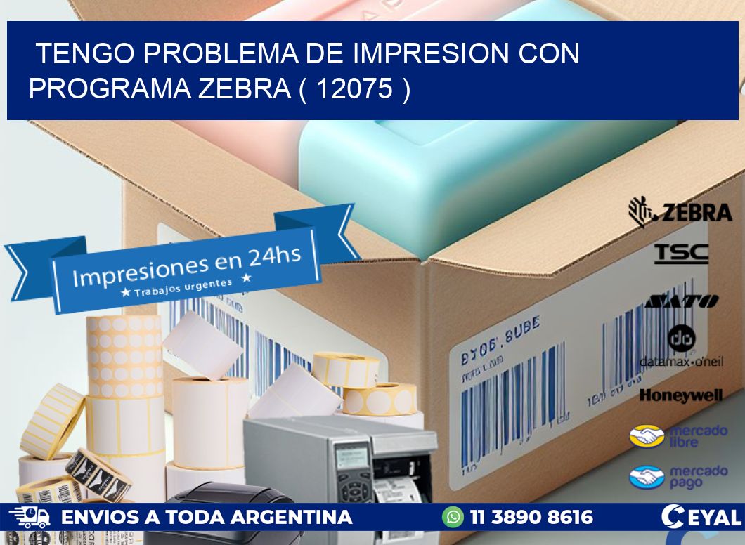 TENGO PROBLEMA DE IMPRESION CON PROGRAMA ZEBRA ( 12075 )