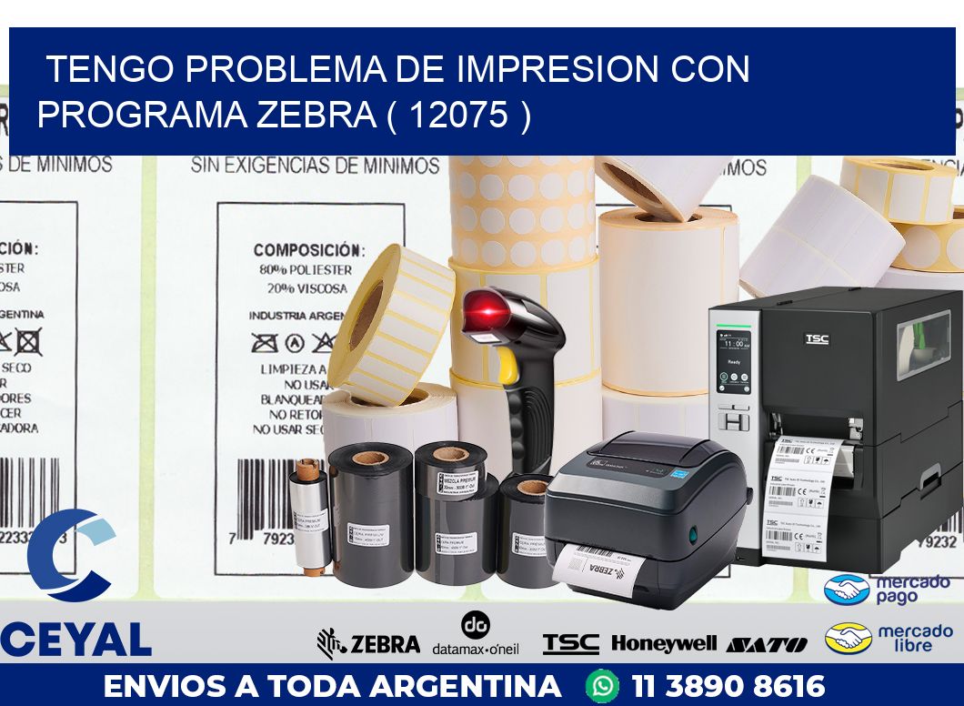 TENGO PROBLEMA DE IMPRESION CON PROGRAMA ZEBRA ( 12075 )