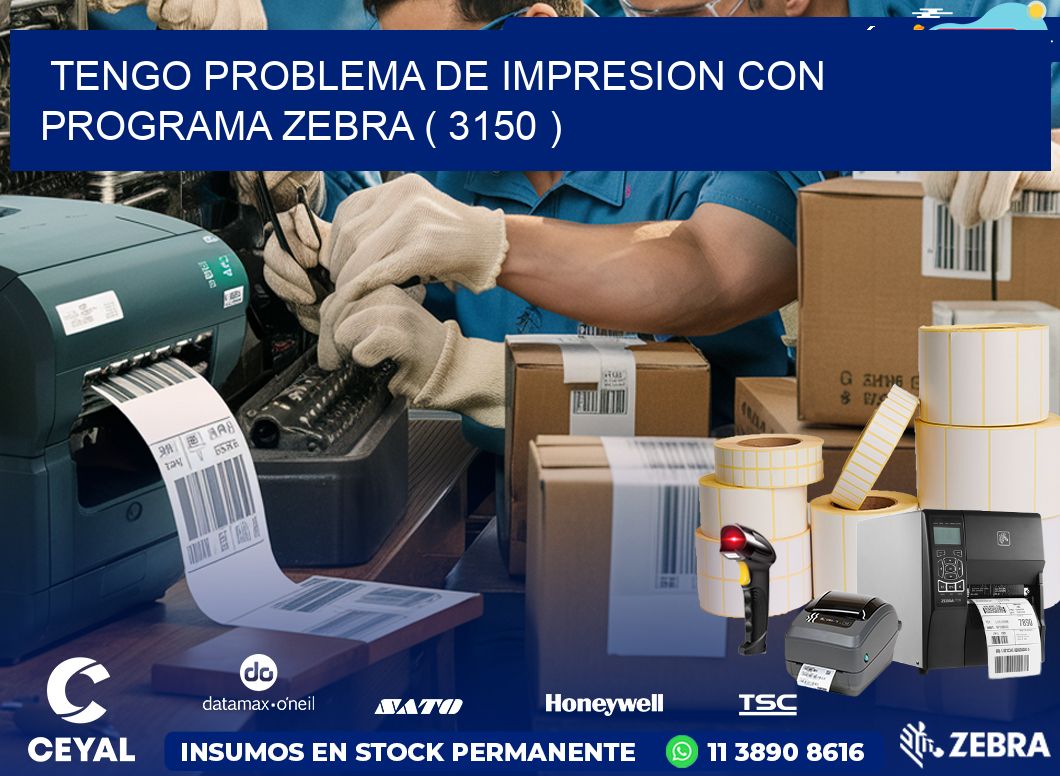 TENGO PROBLEMA DE IMPRESION CON PROGRAMA ZEBRA ( 3150 )