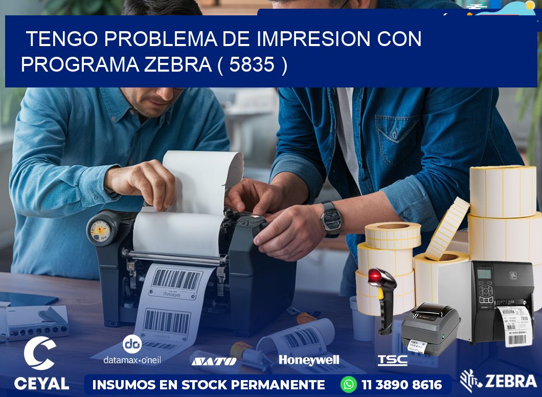 TENGO PROBLEMA DE IMPRESION CON PROGRAMA ZEBRA ( 5835 )