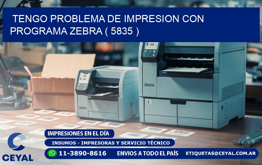 TENGO PROBLEMA DE IMPRESION CON PROGRAMA ZEBRA ( 5835 )