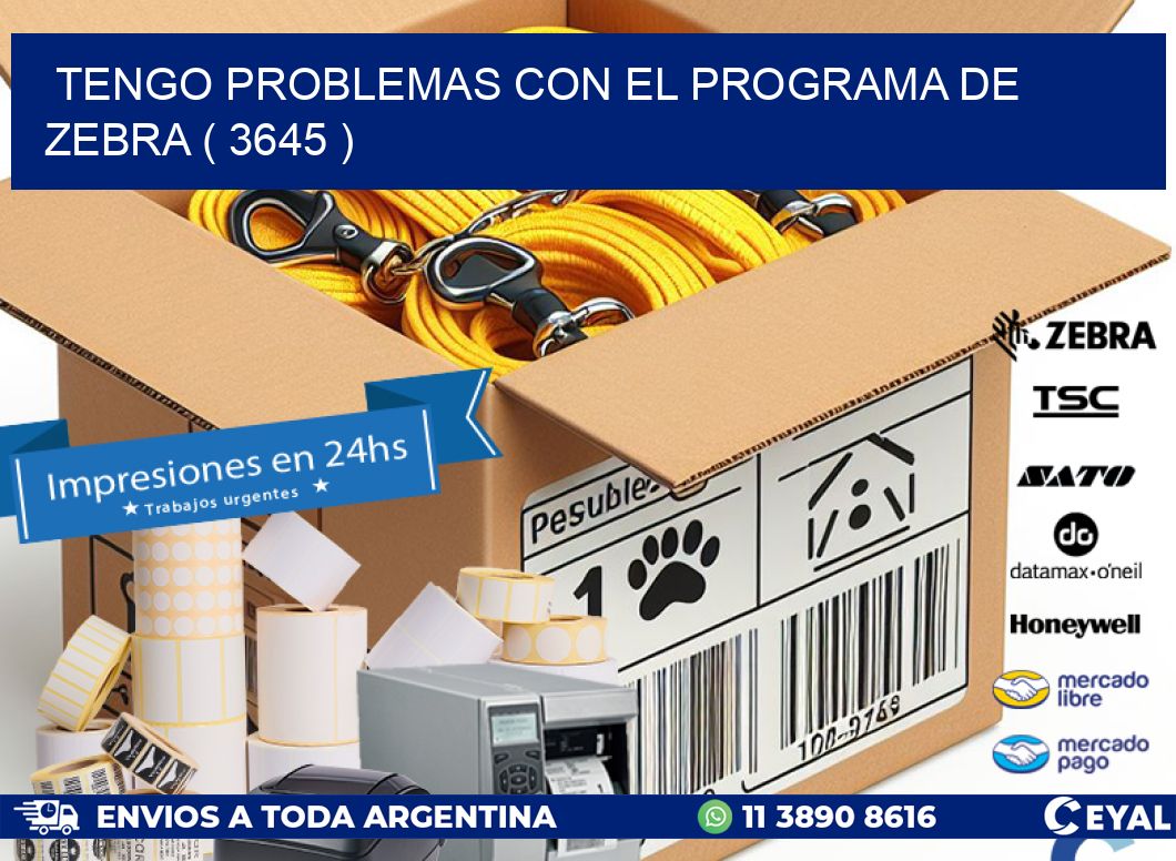 TENGO PROBLEMAS CON EL PROGRAMA DE ZEBRA ( 3645 )