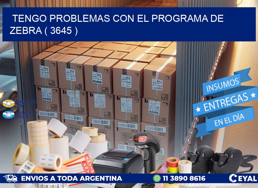 TENGO PROBLEMAS CON EL PROGRAMA DE ZEBRA ( 3645 )