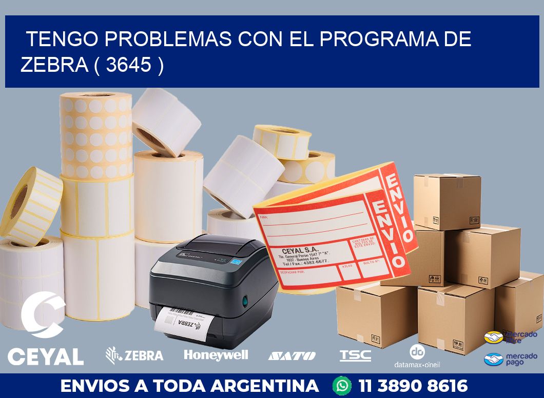 TENGO PROBLEMAS CON EL PROGRAMA DE ZEBRA ( 3645 )