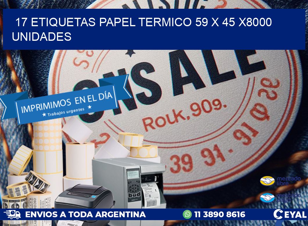 17 ETIQUETAS PAPEL TERMICO 59 x 45 X8000 UNIDADES