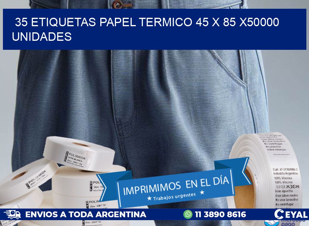 35 ETIQUETAS PAPEL TERMICO 45 x 85 X50000 UNIDADES