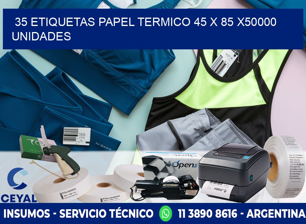 35 ETIQUETAS PAPEL TERMICO 45 x 85 X50000 UNIDADES