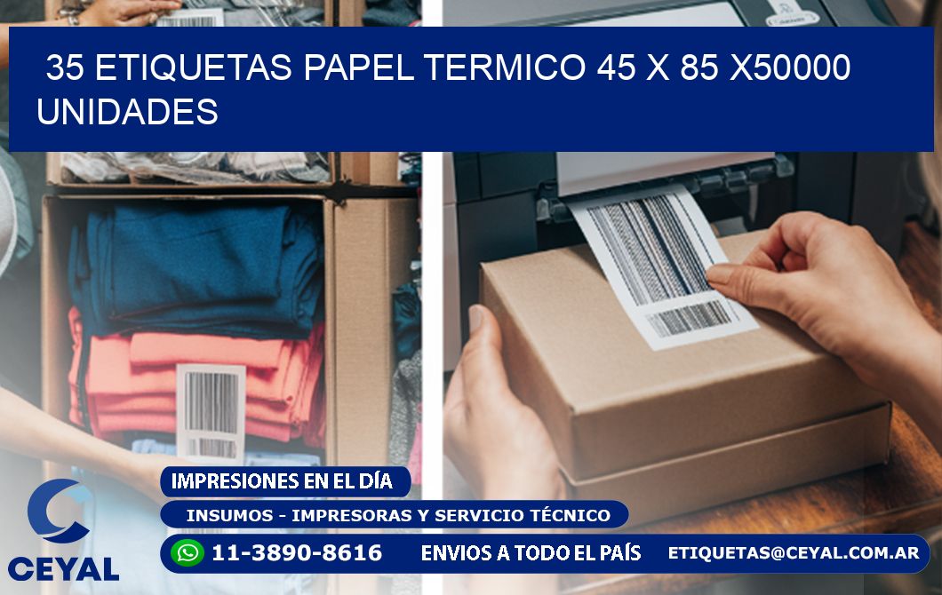 35 ETIQUETAS PAPEL TERMICO 45 x 85 X50000 UNIDADES