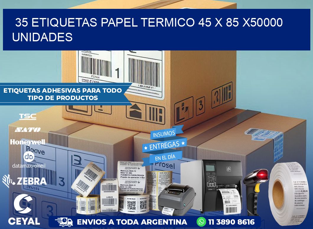 35 ETIQUETAS PAPEL TERMICO 45 x 85 X50000 UNIDADES