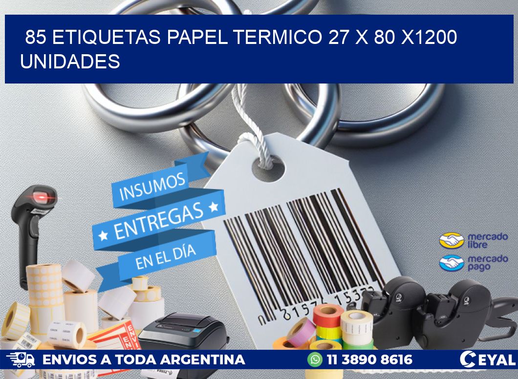 85 ETIQUETAS PAPEL TERMICO 27 x 80 X1200 UNIDADES