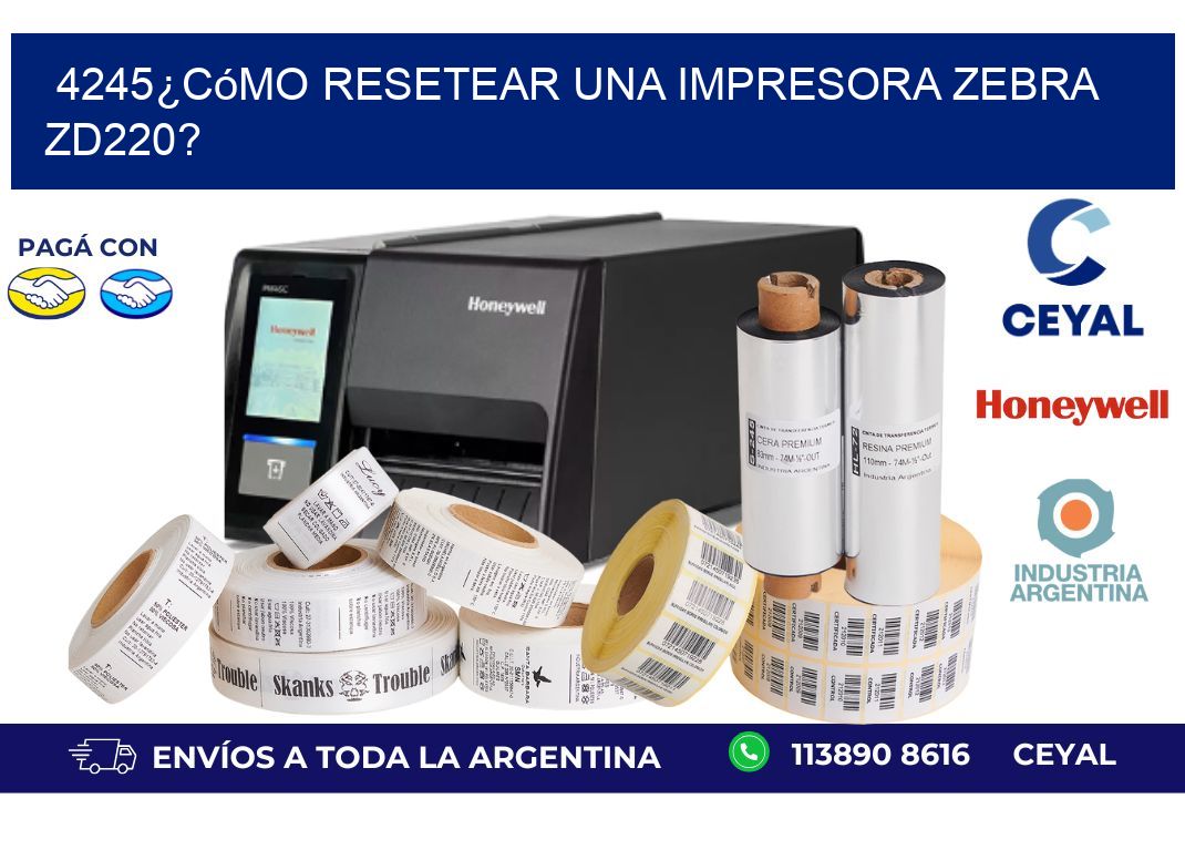 4245¿Cómo resetear una impresora Zebra ZD220?