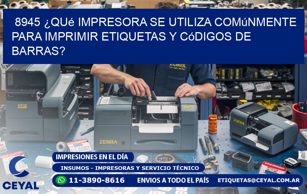 8945 ¿Qué impresora se utiliza comúnmente para imprimir etiquetas y códigos de barras?