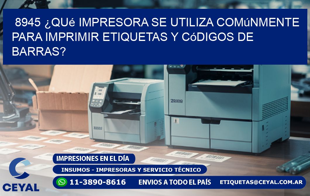 8945 ¿Qué impresora se utiliza comúnmente para imprimir etiquetas y códigos de barras?