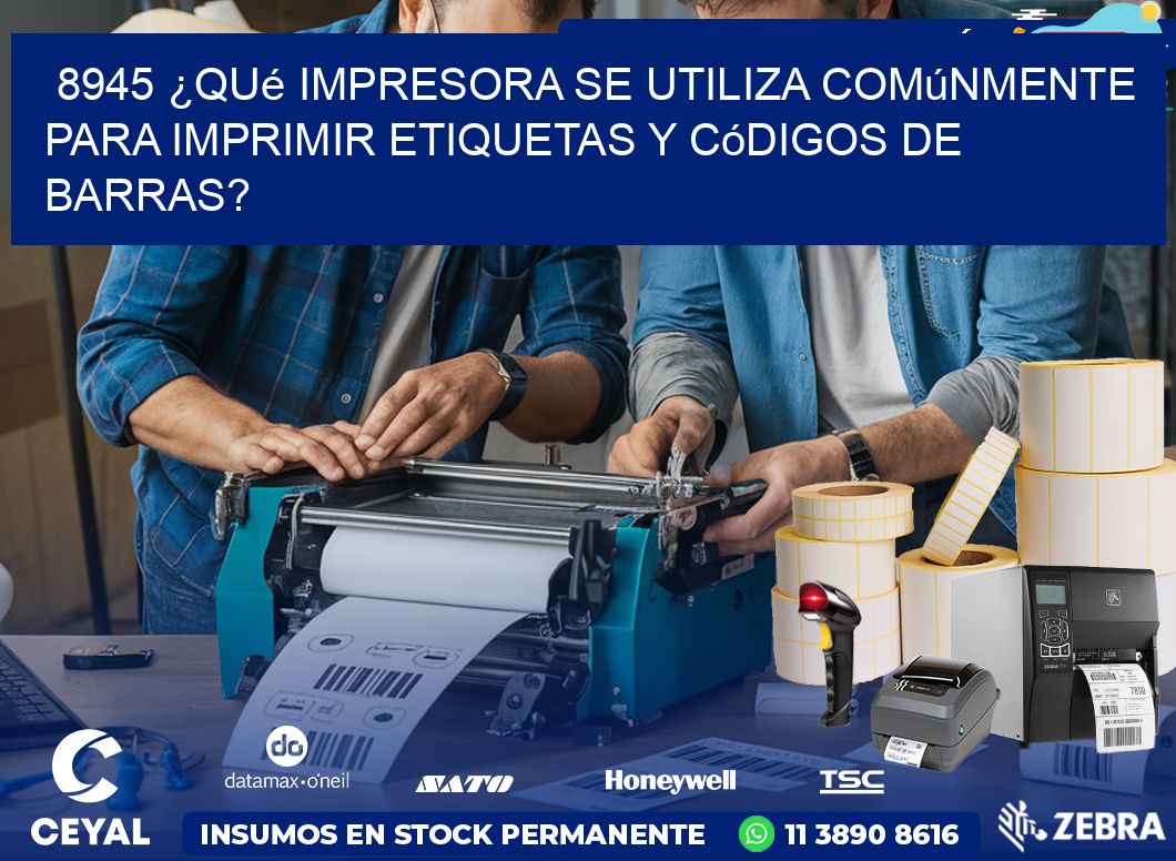 8945 ¿Qué impresora se utiliza comúnmente para imprimir etiquetas y códigos de barras?
