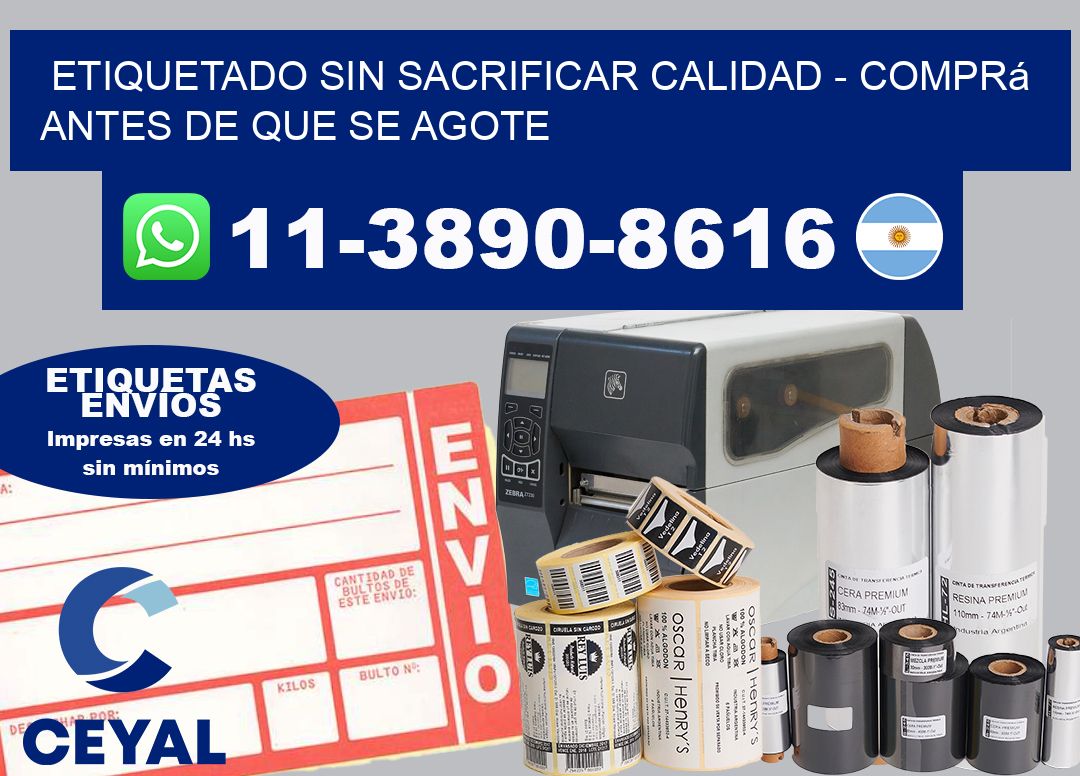 ETIQUETADO SIN SACRIFICAR CALIDAD - Comprá antes de que se agote