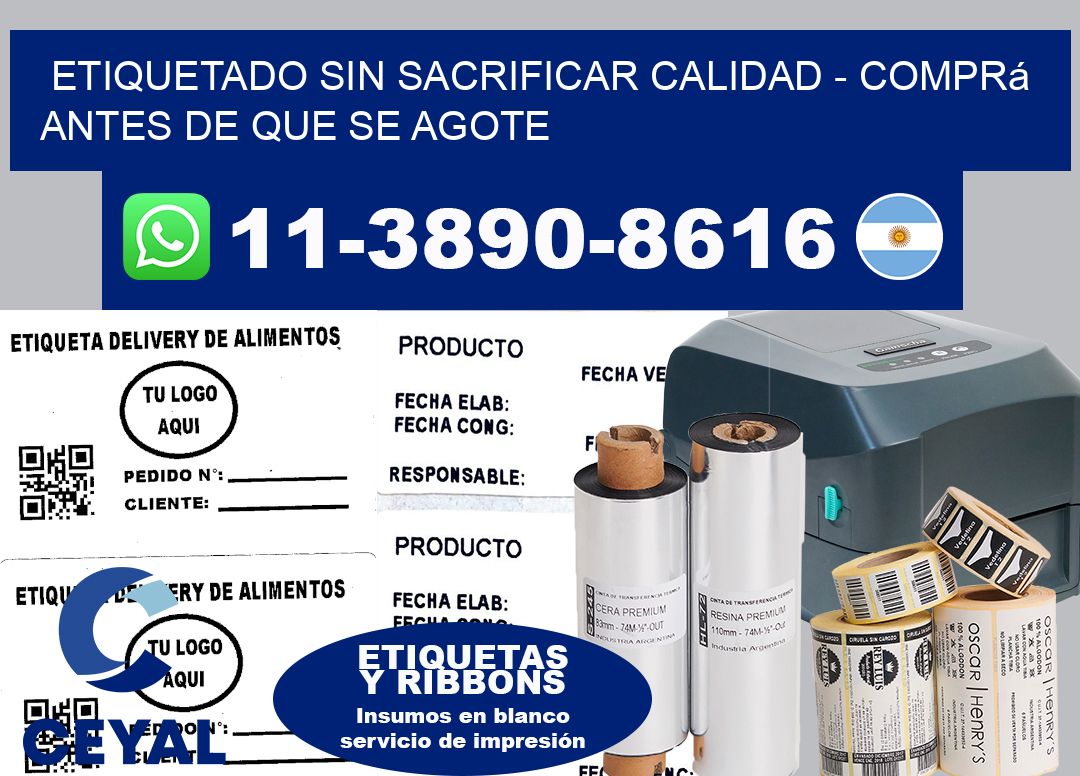 ETIQUETADO SIN SACRIFICAR CALIDAD - Comprá antes de que se agote